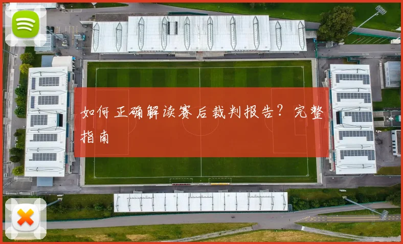 如何正确解读赛后裁判报告?完整指南